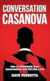 Conversation Casanova: How to Effortlessly Start Conversations and Flirt Like a Pro (How to Talk to Women)